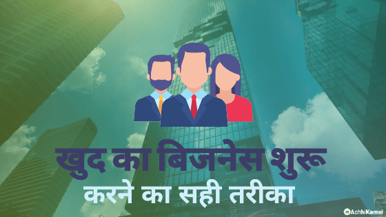 खुद का बिजनेस करने का सही तरीका